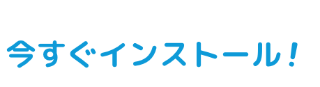 今すぐインストール！